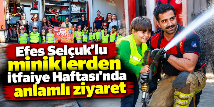 Efes Selçuk’lu miniklerden İtfaiye Haftası’nda anlamlı ziyaret