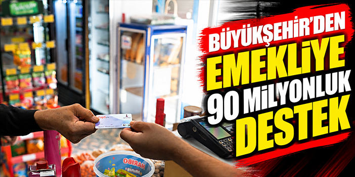 Büyükşehir’den emekliye 90 milyonluk destek