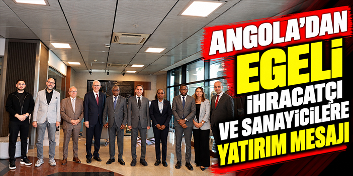 Angola’dan Egeli ihracatçı ve sanayicilere yatırım mesajı
