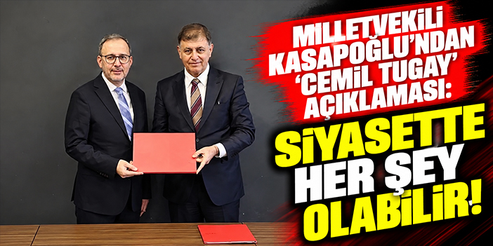 Milletvekili Kasapoğlu'ndan 'Cemil Tugay' açıklaması: Siyasette her şey olabilir!