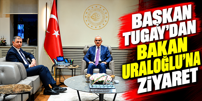 Başkan Tugay'dan Bakan Uraloğlu'na ziyaret