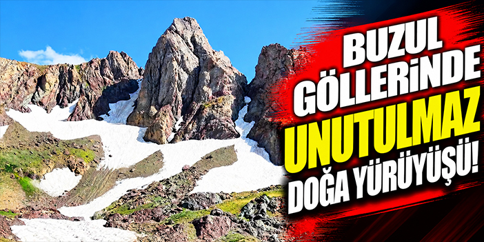 Buzul göllerinde unutulmaz doğa yürüyüşü!