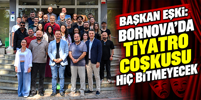 Başkan Eşki: Bornova’da tiyatro coşkusu hiç bitmeyecek