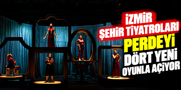 İzmir Şehir Tiyatroları perdeyi dört yeni oyunla açıyor