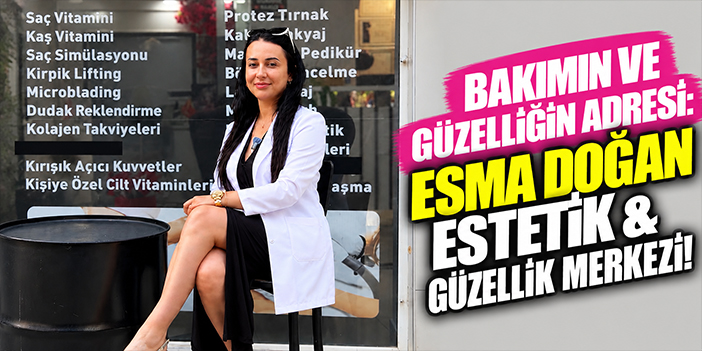 Bakımın ve güzelliğin adresi: Esma Doğan Estetik & Güzellik Merkezi!