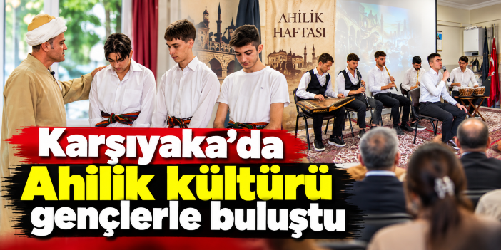 Karşıyaka'da Ahilik kültürü gençlerle buluştu