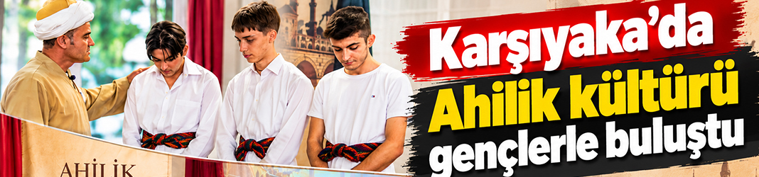 Karşıyaka'da Ahilik kültürü gençlerle buluştu