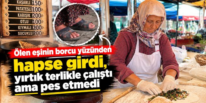 Ölen eşinin borcu yüzünden hapse girdi, yırtık terlikle çalıştı ama pes etmedi