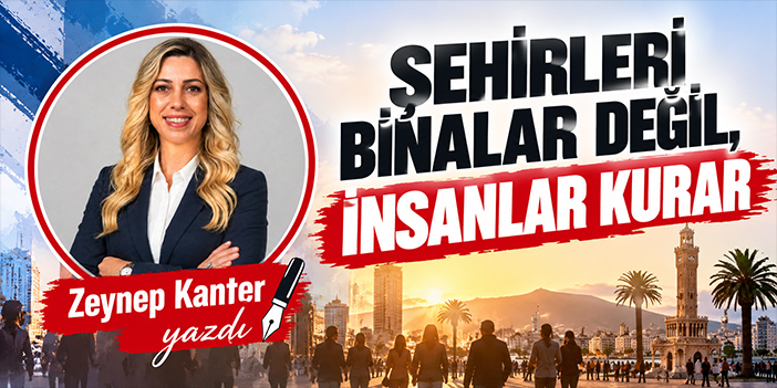 Şehirleri binalar değil, insanlar kurar