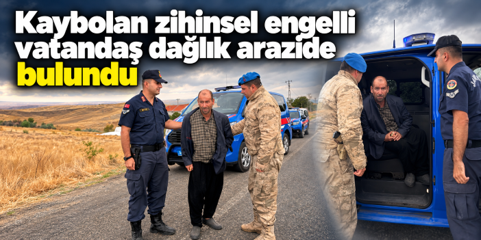 Kaybolan zihinsel engelli vatandaş dağlık arazide bulundu