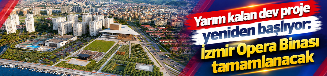 Yarım kalan dev proje yeniden başlıyor: İzmir Opera Binası tamamlanacak