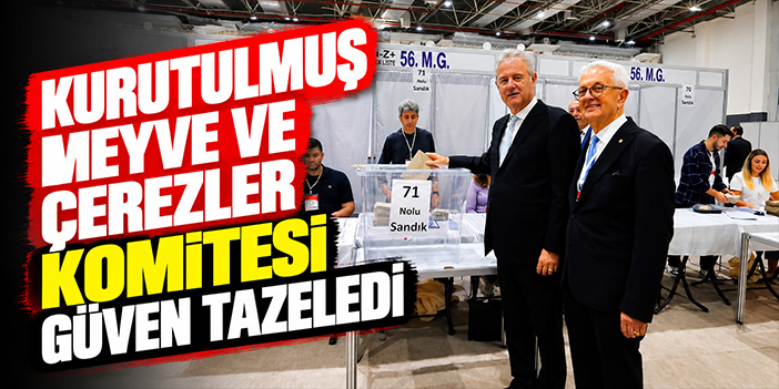 Kurutulmuş Meyve ve Çerezler Komitesi güven tazeledi