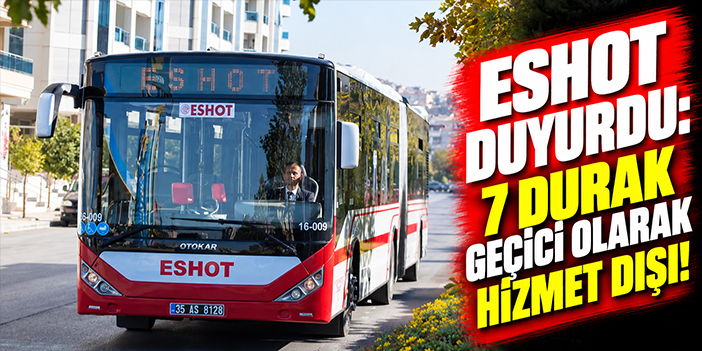 ESHOT duyurdu: 7 durak geçici olarak hizmet dışı!