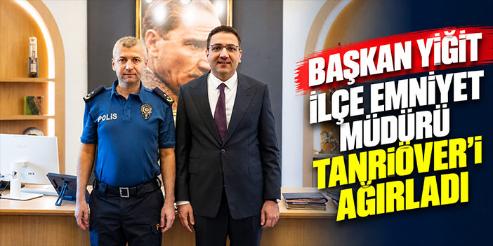 Başkan Yiğit İlçe Emniyet Müdürü Tanrıöver’i ağırladı