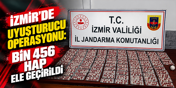 İzmir’de uyuşturucu operasyonu: Bin 456 hap ele geçirildi