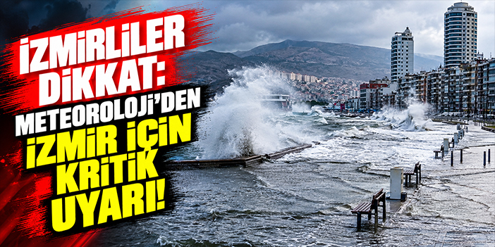 İzmirliler dikkat: Meteoroloji'den İzmir için kritik uyarı!