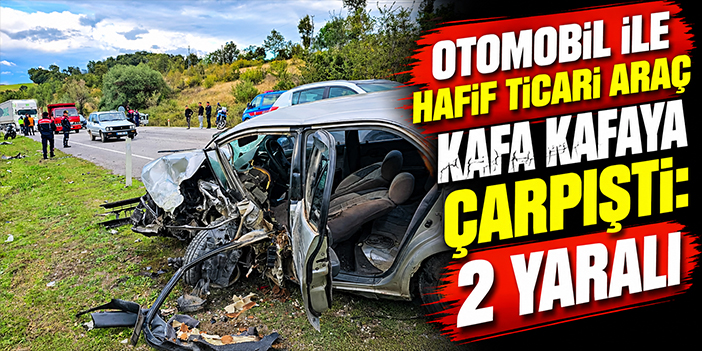 Otomobil ile hafif ticari araç kafa kafaya çarpıştı: 2 yaralı