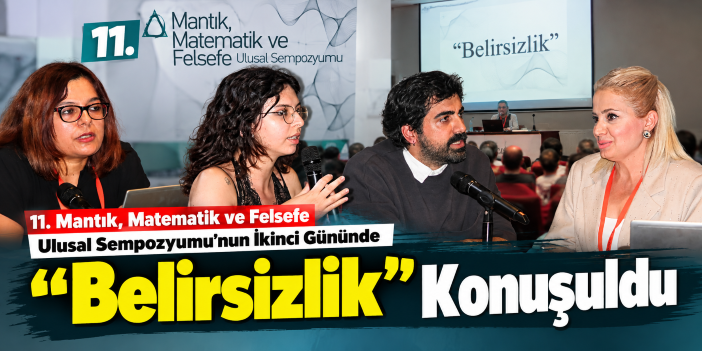 11. Mantık, Matematik ve Felsefe Ulusal Sempozyumu’nun İkinci Gününde “Belirsizlik” Konuşuldu