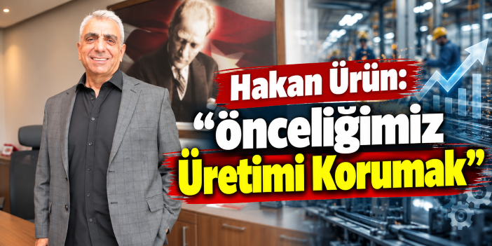 Hakan Ürün: “Önceliğimiz Üretimi Korumak”
