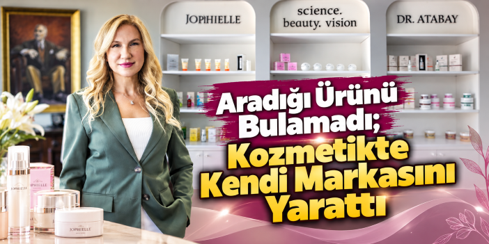 Aradığı Ürünü Bulamadı; Kozmetikte Kendi Markasını Yarattı