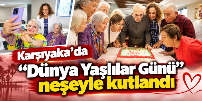 Karşıyaka’da “Dünya Yaşlılar Günü” neşeyle kutlandı