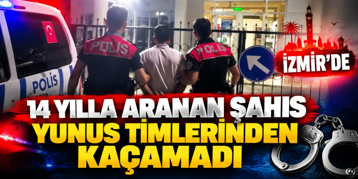 İzmir'de 14 yılla aranan şahıs Yunus timlerinden kaçamadı