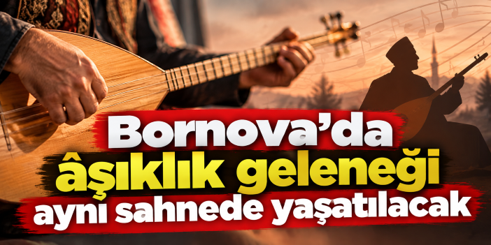 Bornova’da âşıklık geleneği aynı sahnede yaşatılacak