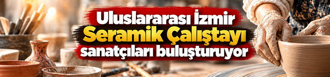 Uluslararası İzmir Seramik Çalıştayı sanatçıları buluşturuyor