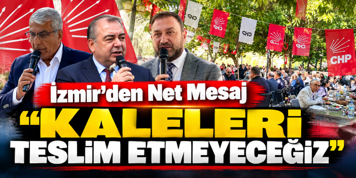 İzmir'den Net Mesaj "Kaleleri Teslim Etmeyeceğiz"