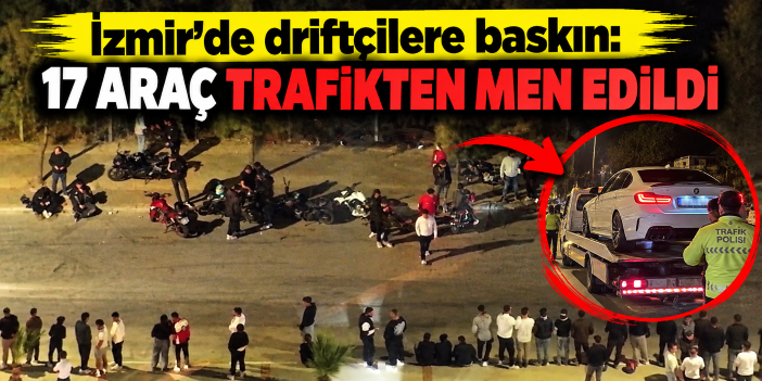 İzmir'de driftçilere baskın: 17 araç trafikten men edildi