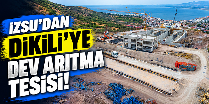 İZSU’dan Dikili’ye dev arıtma tesisi!