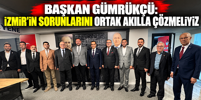 Başkan Gümrükçü: İzmir’in sorunlarını ortak akılla çözmeliyiz