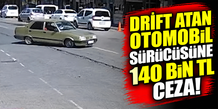 Drift atan otomobil sürücüsüne 140 bin TL ceza!