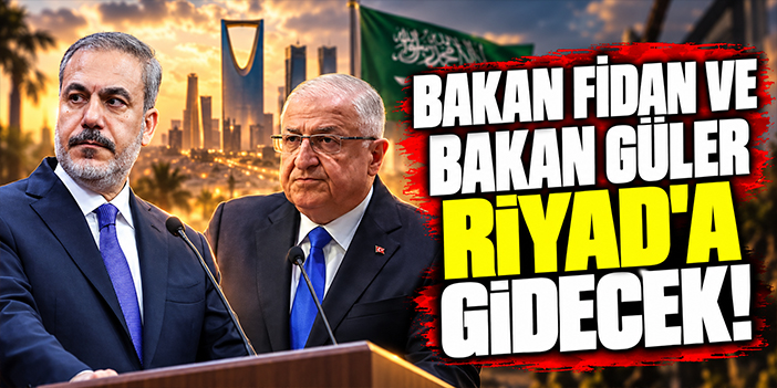 Bakan Fidan ve Bakan Güler Riyad'a gidecek!