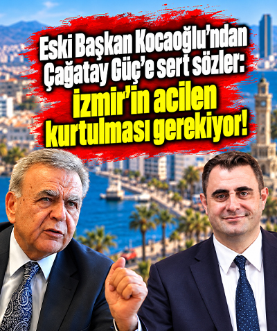 Eski Başkan Kocaoğlu'ndan Çağatay Güç'e sert sözler: İzmir'in acilen kurtulması gerekiyor!