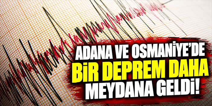 Adana ve Osmaniye'de deprem bir deprem daha meydana geldi!