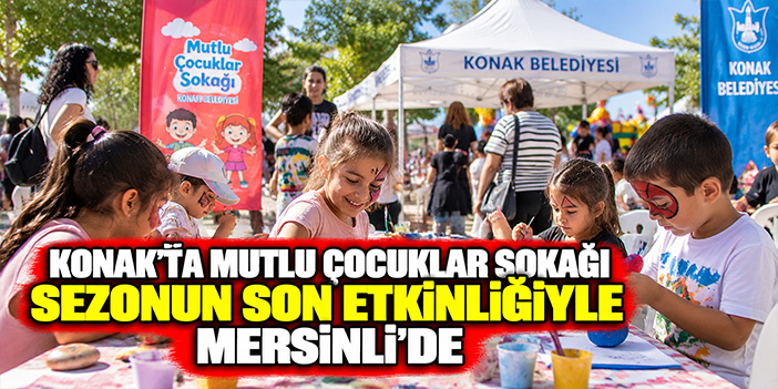 Konak’ta Mutlu Çocuklar Sokağı sezonun son etkinliğiyle Mersinli’de