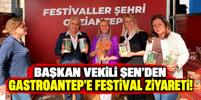 Başkan Vekili Şen'den GastroAntep’e festival ziyareti!