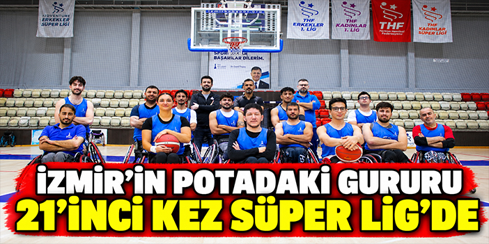İzmir’in potadaki gururu 21’inci kez Süper Lig’de