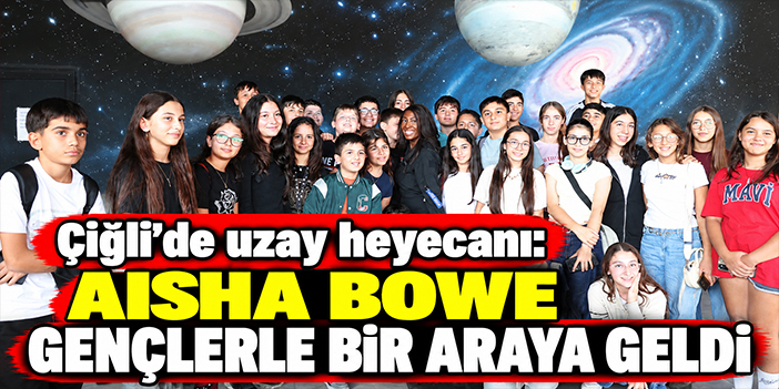Çiğli’de uzay heyecanı: Aisha Bowe gençlerle bir araya geldi