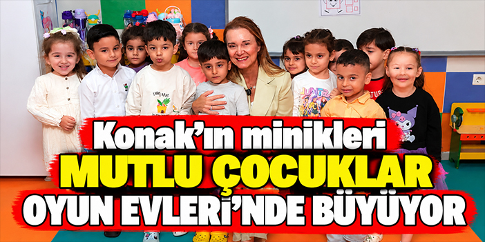 Konak’ın minikleri Mutlu Çocuklar Oyun Evleri’nde büyüyor