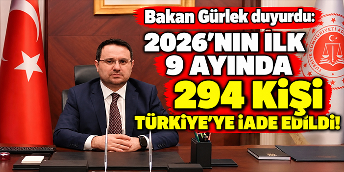 Bakan Gürlek duyurdu: 2026'nın ilk 9 ayında 294 kişi Türkiye'ye iade edildi!