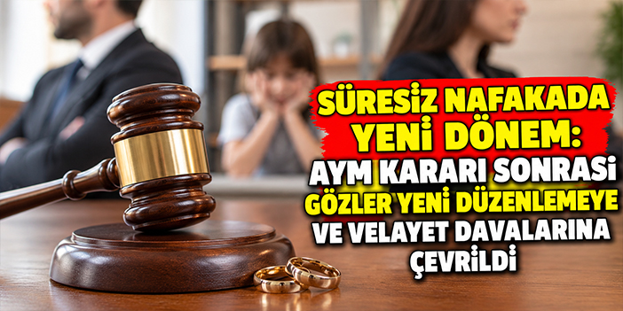 Süresiz Nafakada Yeni Dönem: AYM Kararı Sonrası Gözler Yeni Düzenlemeye ve Velayet Davalarına Çevrildi