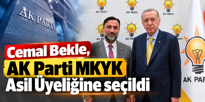 Cemal Bekle, AK Parti MKYK Asil Üyeliğine seçildi