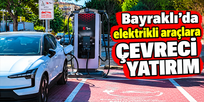 Bayraklı’da elektrikli araçlara çevreci yatırım