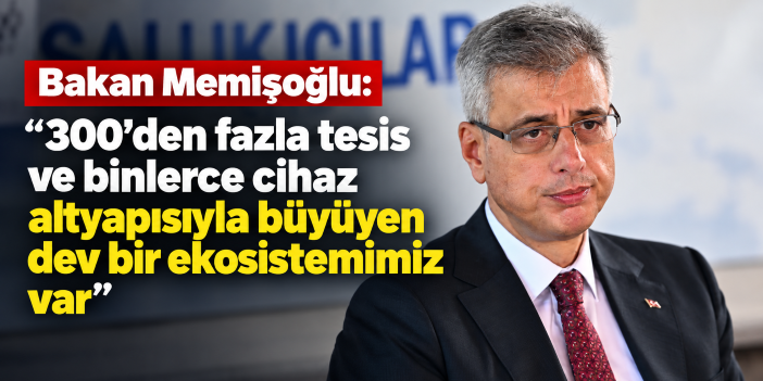 Bakan Memişoğlu: "300'den fazla tesis ve binlerce cihaz altyapısıyla büyüyen dev bir ekosistemimiz var"