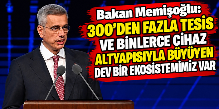 Bakan Memişoğlu: 300'den fazla tesis ve binlerce cihaz altyapısıyla büyüyen dev bir ekosistemimiz var