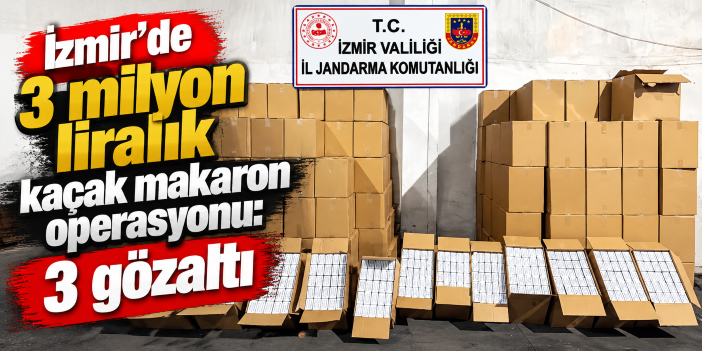 İzmir'de 3 milyon liralık kaçak makaron operasyonu: 3 gözaltı