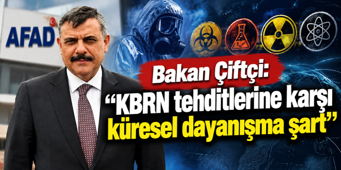 Bakan Çiftçi: "KBRN tehditlerine karşı küresel dayanışma şart"