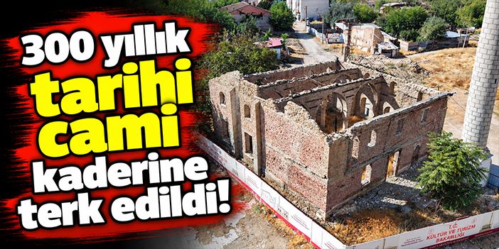 300 yılık tarihi cami kaderine terk edildi!